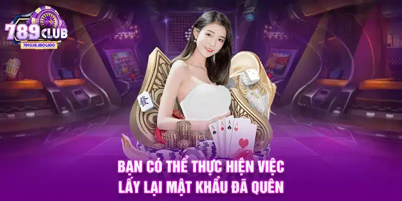Bạn có thể thực hiện việc lấy lại mật khẩu đã quên