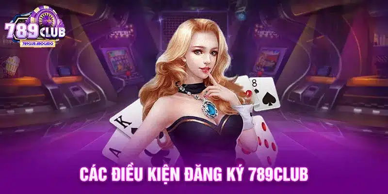 Các điều kiện đăng ký 789CLUB