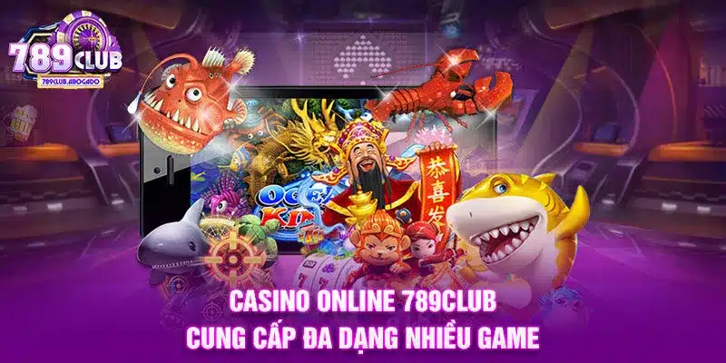 Casino online 789CLUB cung cấp đa dạng nhiều game