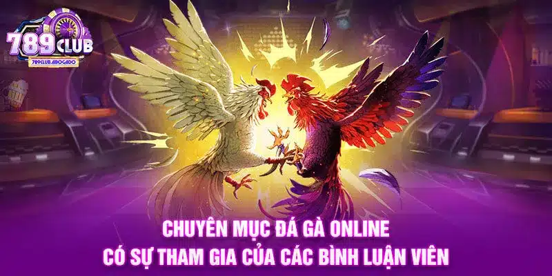 Chuyên mục đá gà online có sự tham gia của các bình luận viên