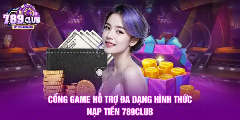 Cổng game hỗ trợ đa dạng hình thức nạp tiền 789CLUB
