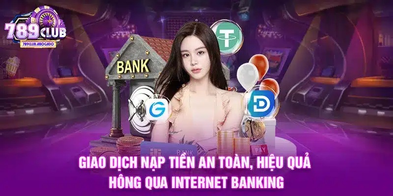 Giao dịch nạp tiền an toàn, hiệu quả thông qua internet banking