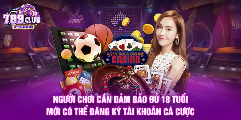 Người chơi cần đảm bảo đủ 18 tuổi mới có thể đăng ký tài khoản cá cược