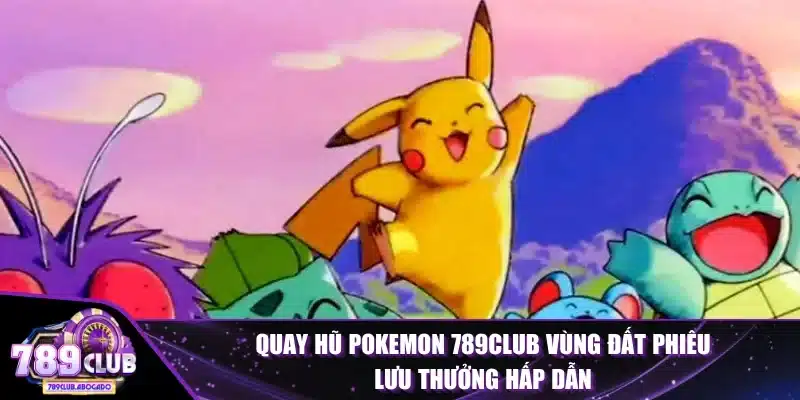 Quay Hũ Pokemon 789CLUB