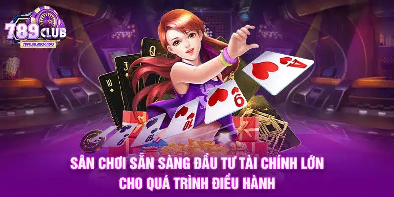 Sân chơi sẵn sàng đầu tư tài chính lớn cho quá trình điều hành