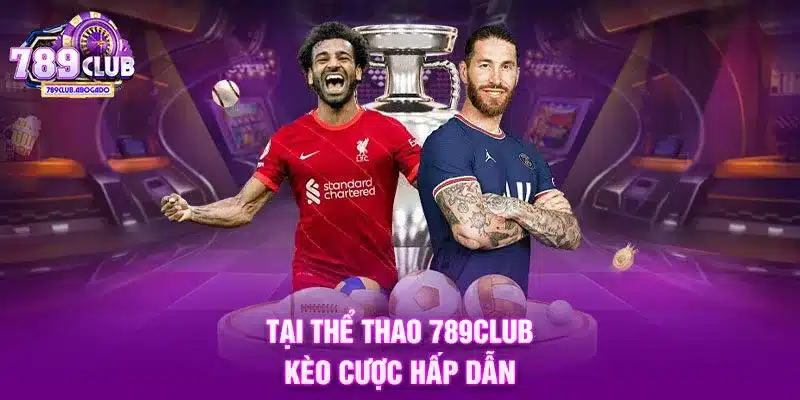Tại Thể thao 789CLUB kèo cược hấp dẫn