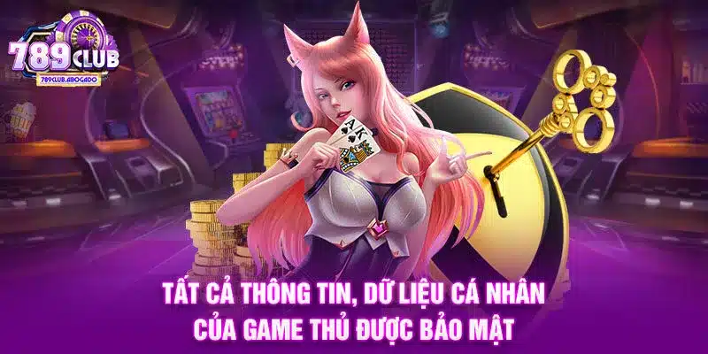 Tất cả thông tin, dữ liệu cá nhân của game thủ được bảo mật