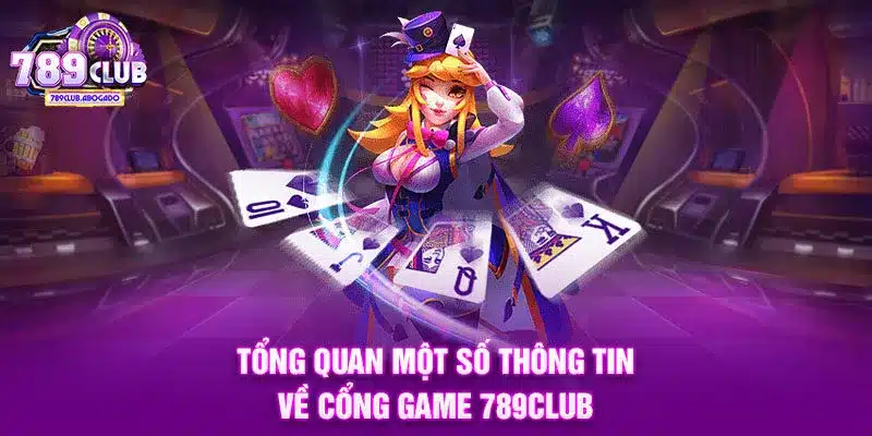 Tổng quan một số thông tin về cổng game 789CLUB