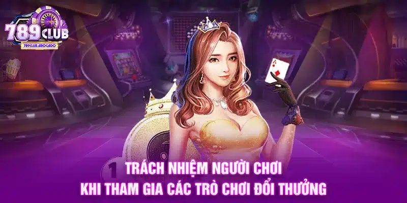 Trách nhiệm người chơi khi tham gia các trò chơi đổi thưởng